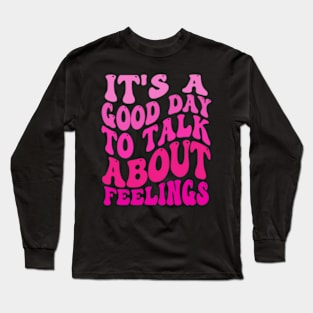 it's-a-good-day-to-talk-about-feelings Long Sleeve T-Shirt